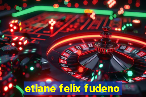 etiane felix fudeno